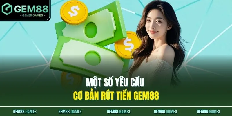 Rút Tiền GEM88 1 Một số yêu cầu cơ bản rút tiền GEM88