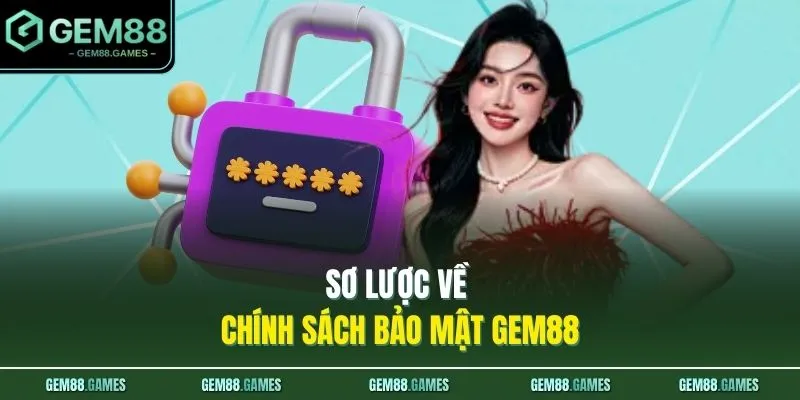 Chính Sách Bảo Mật GEM88 1 Sơ lược về chính sách bảo mật GEM88